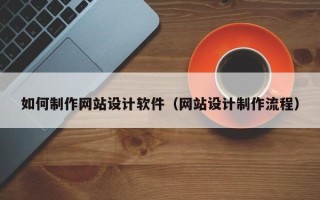 南京如何制作网站设计软件（网站设计制作流程）
