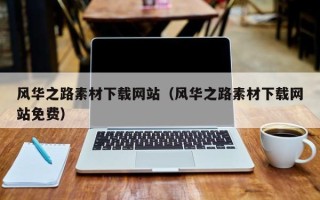 南京风华之路素材下载网站（风华之路素材下载网站免费）
